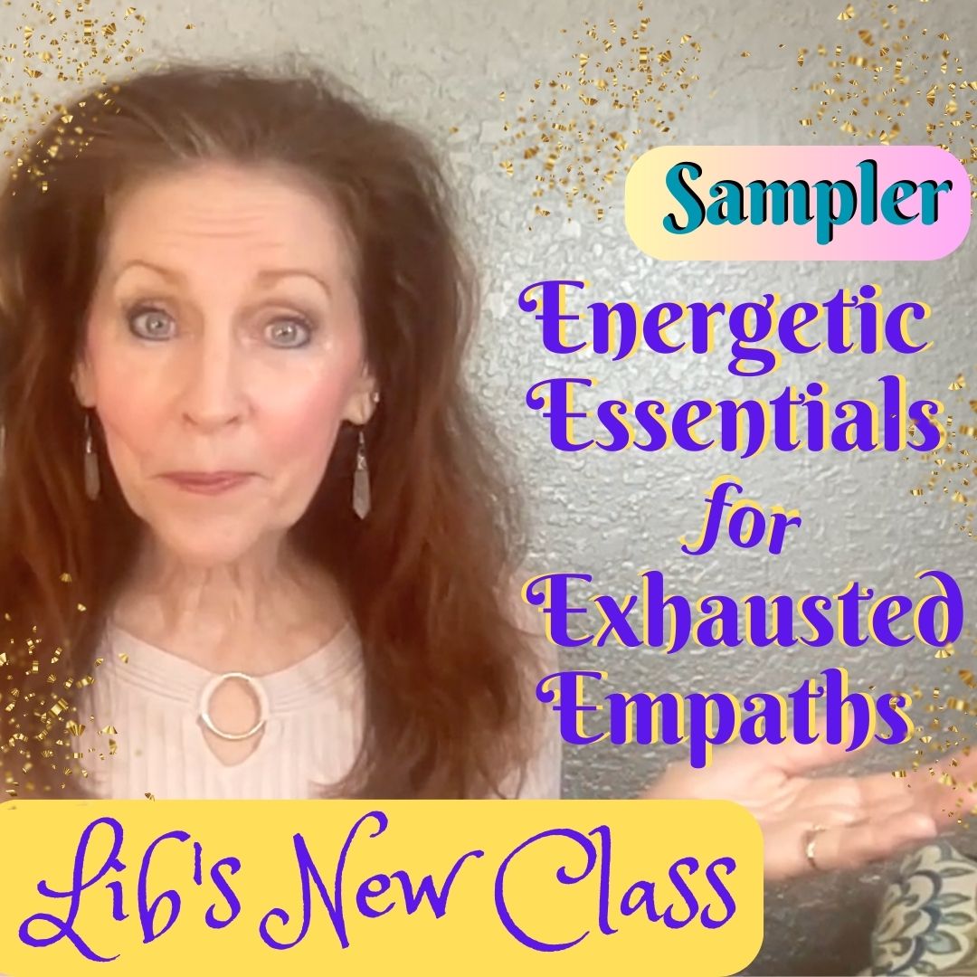 A "Sampler" of video lessons from Libby Roger's online class, Energetic Essentials for Exhausted Empaths